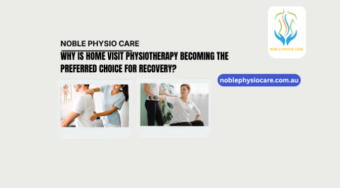 Why Is Home Visit Physiotherapy Becoming the Preferred Choice for Recovery?