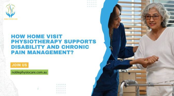 How Home Visit Physiotherapy Supports Disability and Chronic Pain Management?